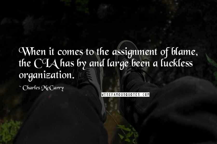 Charles McCarry Quotes: When it comes to the assignment of blame, the CIA has by and large been a luckless organization.