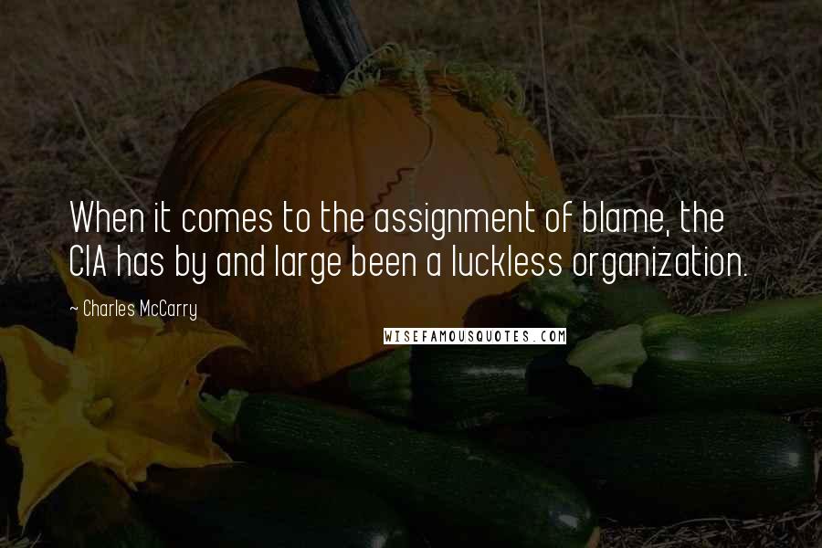 Charles McCarry Quotes: When it comes to the assignment of blame, the CIA has by and large been a luckless organization.