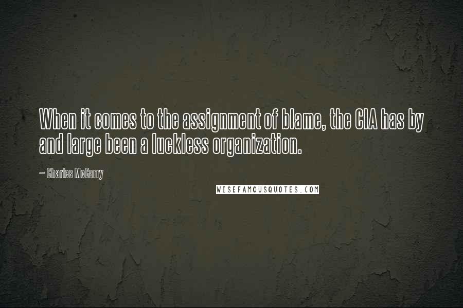 Charles McCarry Quotes: When it comes to the assignment of blame, the CIA has by and large been a luckless organization.