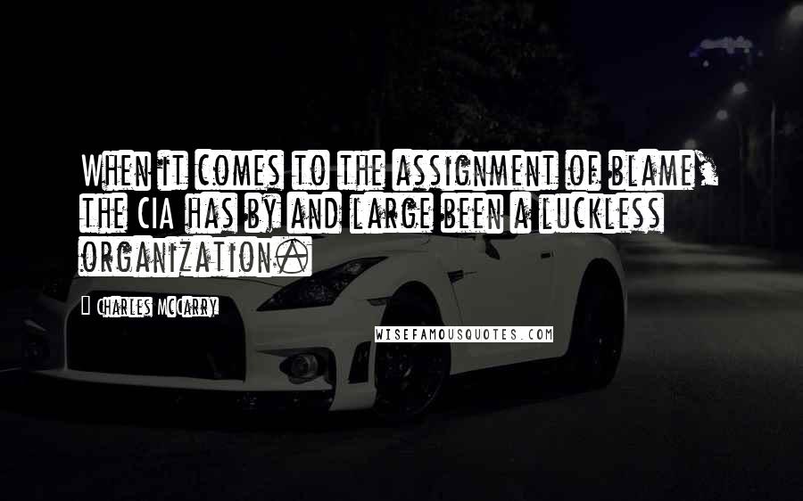 Charles McCarry Quotes: When it comes to the assignment of blame, the CIA has by and large been a luckless organization.