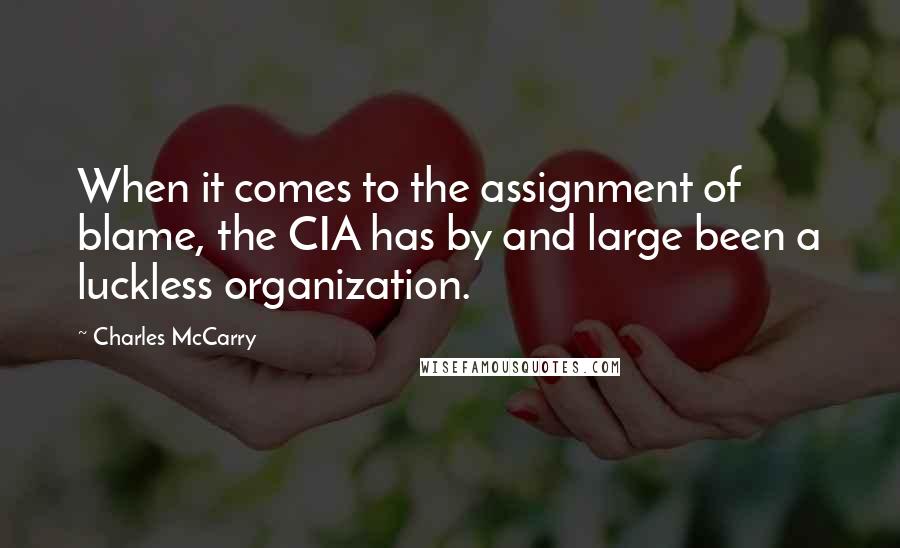 Charles McCarry Quotes: When it comes to the assignment of blame, the CIA has by and large been a luckless organization.