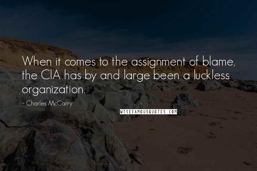 Charles McCarry Quotes: When it comes to the assignment of blame, the CIA has by and large been a luckless organization.