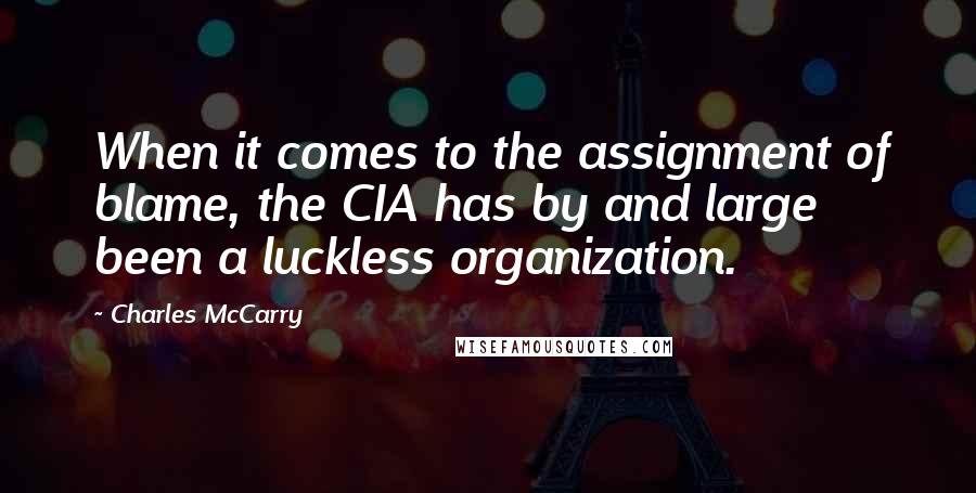 Charles McCarry Quotes: When it comes to the assignment of blame, the CIA has by and large been a luckless organization.