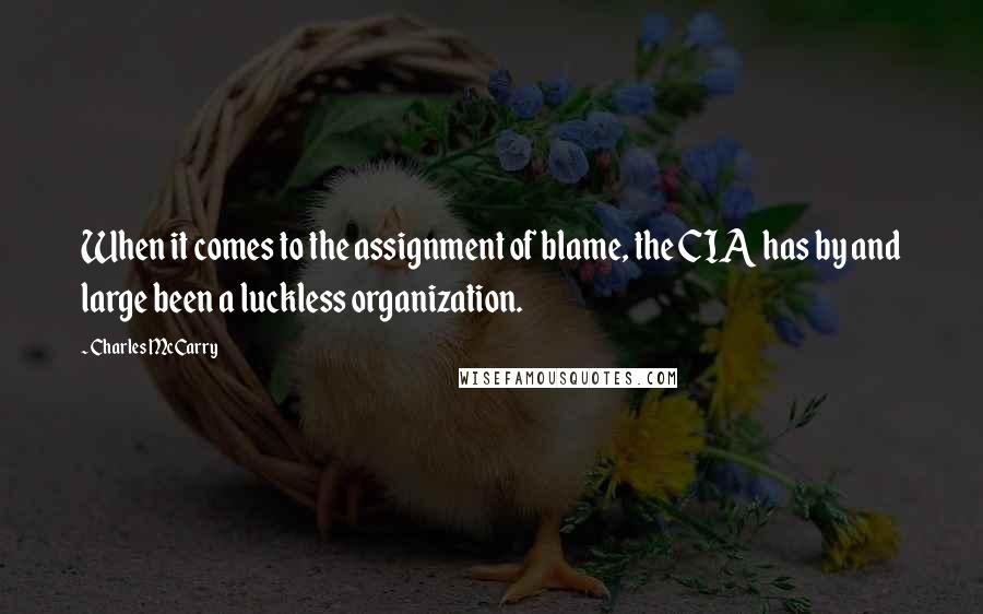 Charles McCarry Quotes: When it comes to the assignment of blame, the CIA has by and large been a luckless organization.