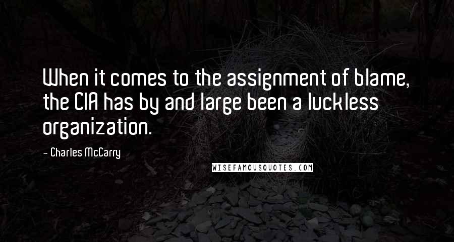 Charles McCarry Quotes: When it comes to the assignment of blame, the CIA has by and large been a luckless organization.