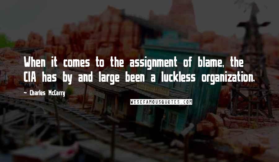 Charles McCarry Quotes: When it comes to the assignment of blame, the CIA has by and large been a luckless organization.