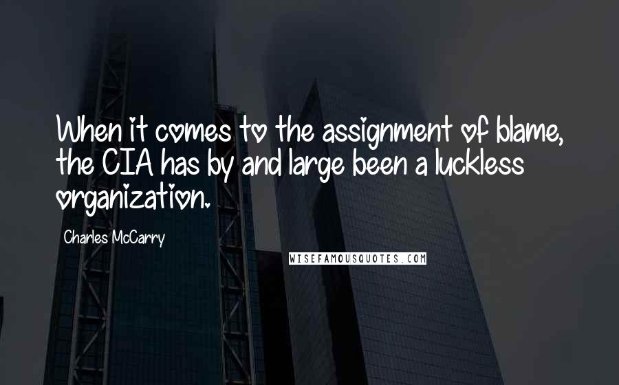 Charles McCarry Quotes: When it comes to the assignment of blame, the CIA has by and large been a luckless organization.