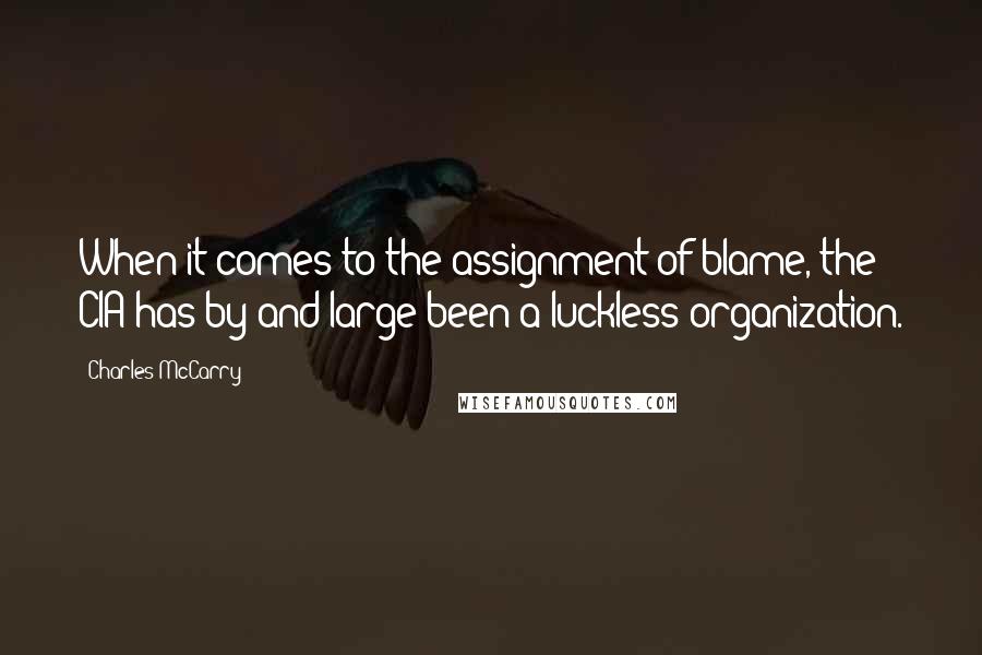 Charles McCarry Quotes: When it comes to the assignment of blame, the CIA has by and large been a luckless organization.