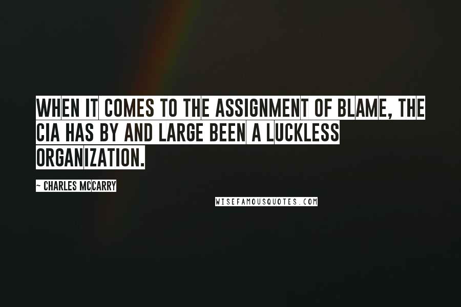 Charles McCarry Quotes: When it comes to the assignment of blame, the CIA has by and large been a luckless organization.