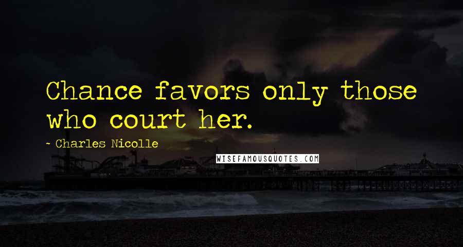 Charles Nicolle Quotes: Chance favors only those who court her.