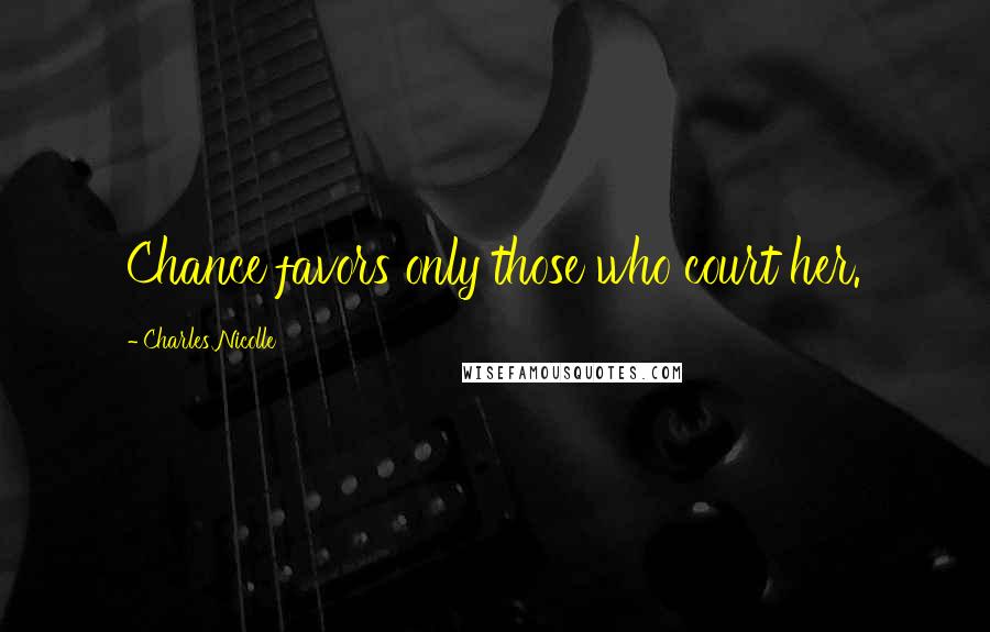 Charles Nicolle Quotes: Chance favors only those who court her.