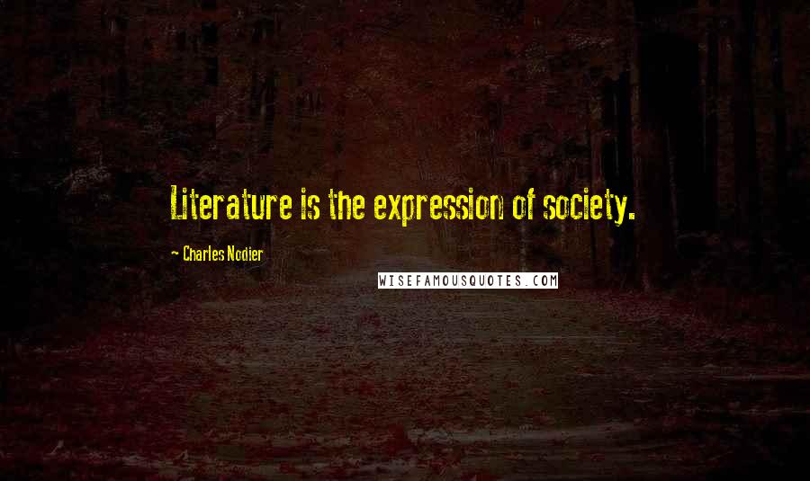 Charles Nodier Quotes: Literature is the expression of society.