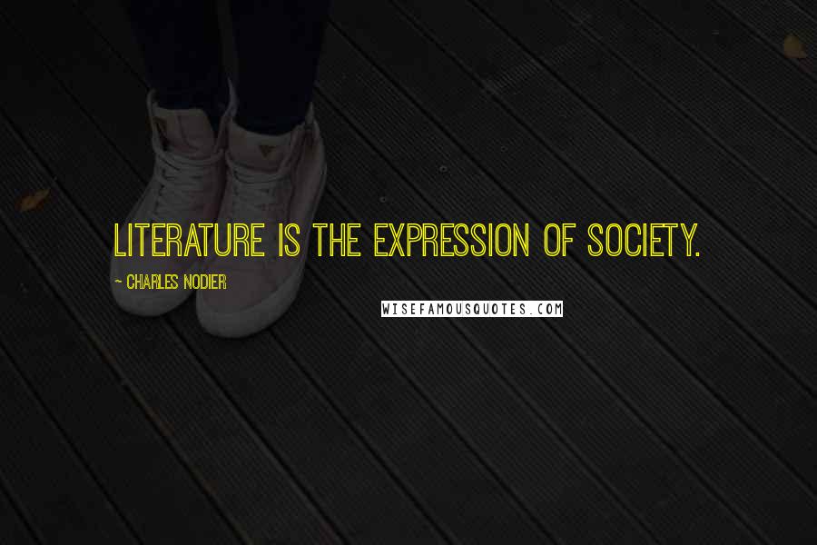 Charles Nodier Quotes: Literature is the expression of society.