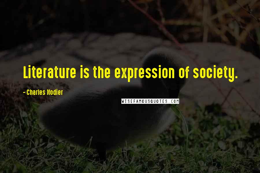 Charles Nodier Quotes: Literature is the expression of society.