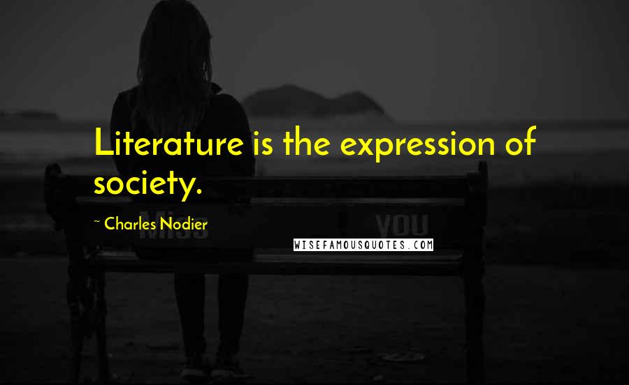 Charles Nodier Quotes: Literature is the expression of society.