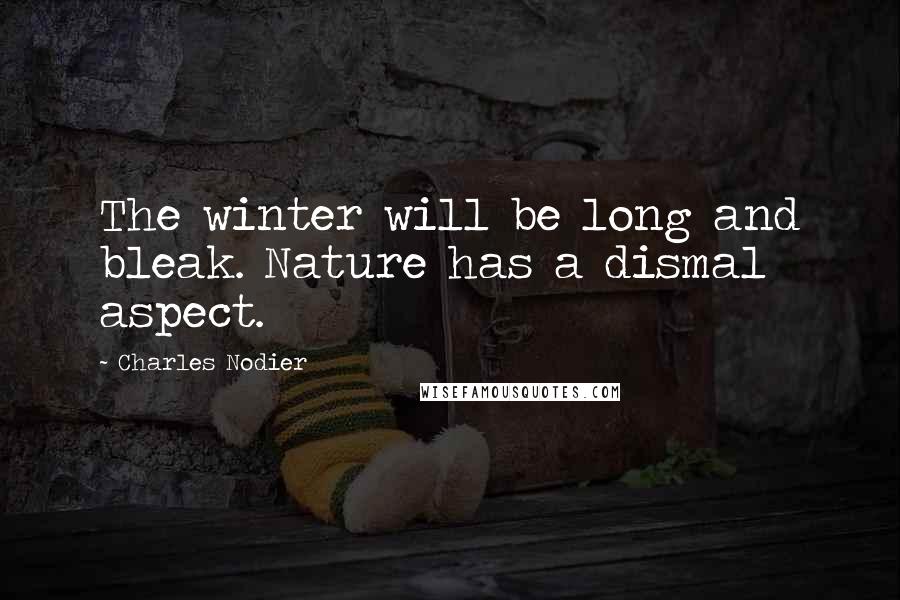 Charles Nodier Quotes: The winter will be long and bleak. Nature has a dismal aspect.