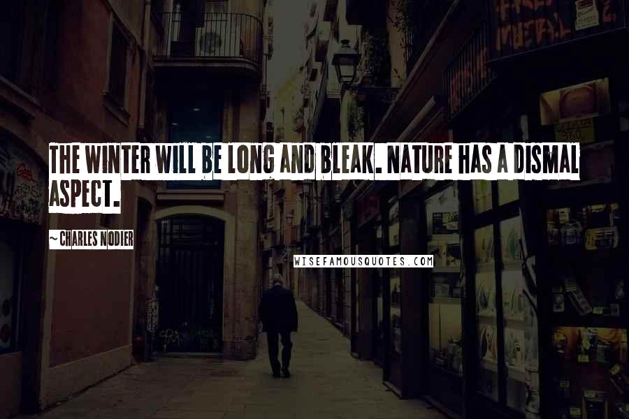 Charles Nodier Quotes: The winter will be long and bleak. Nature has a dismal aspect.