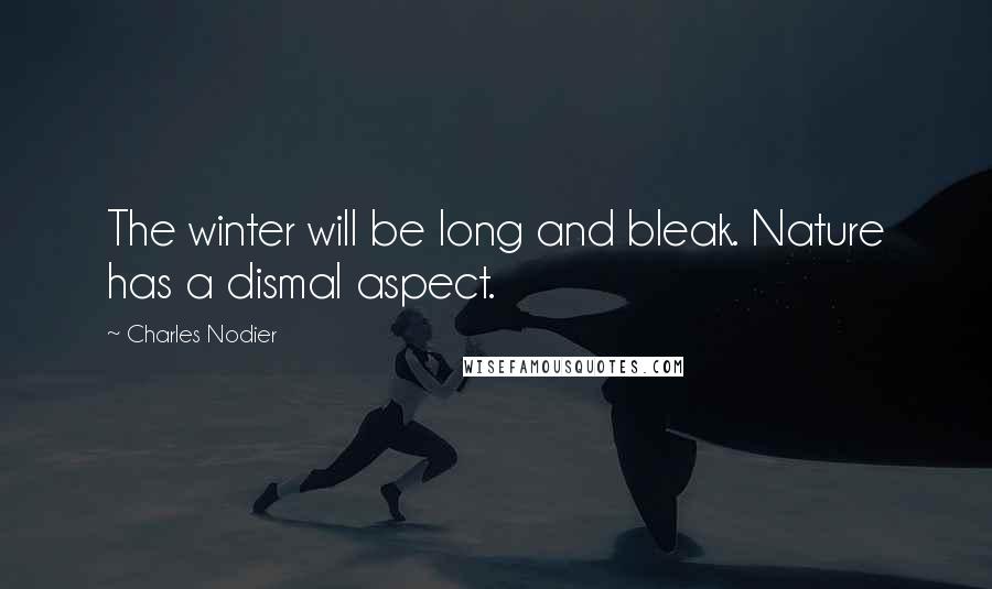 Charles Nodier Quotes: The winter will be long and bleak. Nature has a dismal aspect.