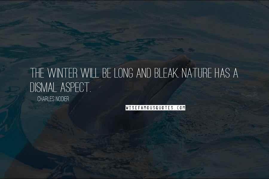 Charles Nodier Quotes: The winter will be long and bleak. Nature has a dismal aspect.