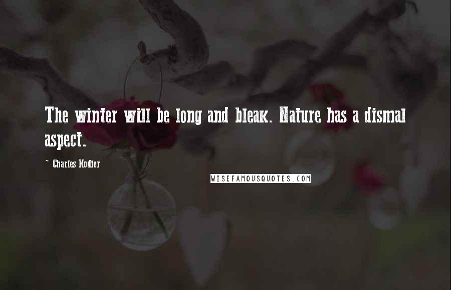 Charles Nodier Quotes: The winter will be long and bleak. Nature has a dismal aspect.
