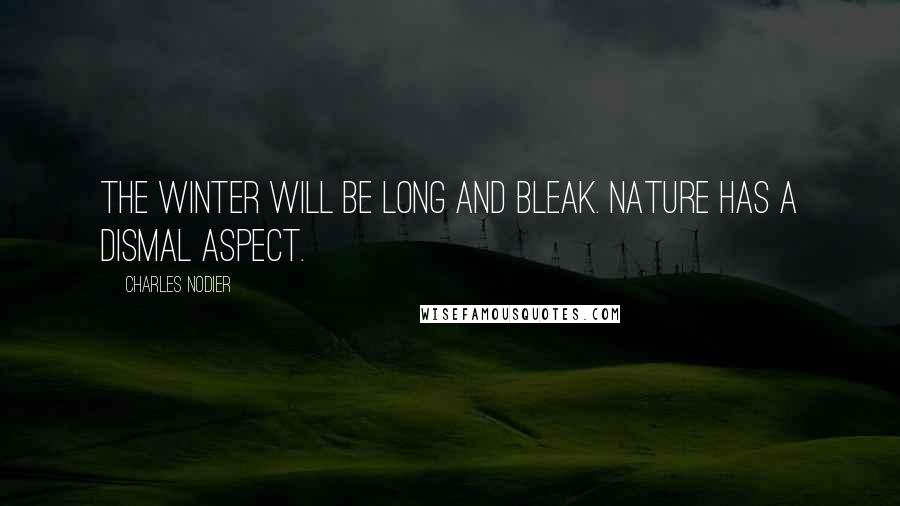 Charles Nodier Quotes: The winter will be long and bleak. Nature has a dismal aspect.