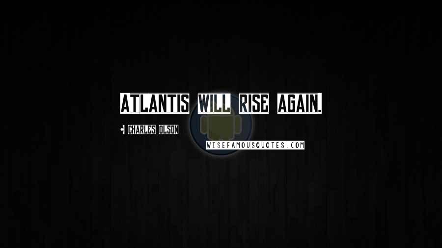 Charles Olson Quotes: Atlantis will rise again.