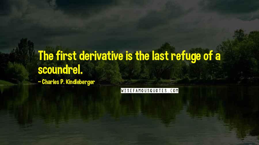 Charles P. Kindleberger Quotes: The first derivative is the last refuge of a scoundrel.