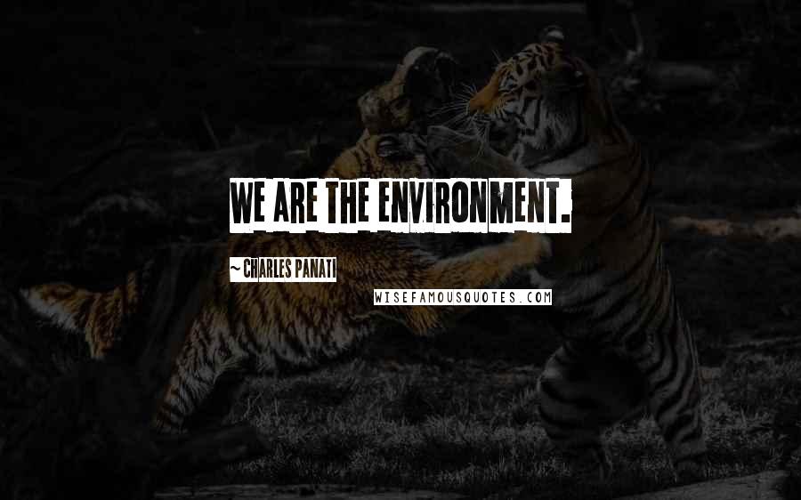 Charles Panati Quotes: We are the environment.