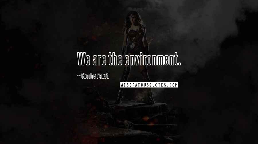 Charles Panati Quotes: We are the environment.