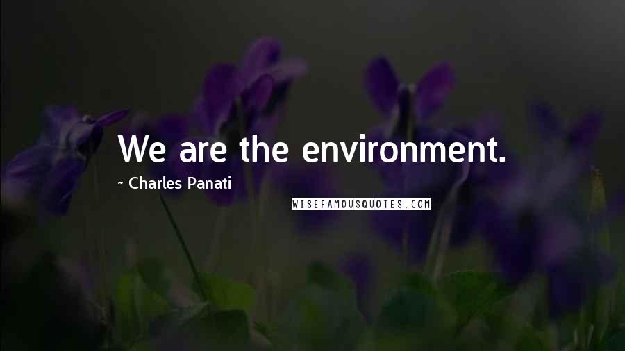 Charles Panati Quotes: We are the environment.