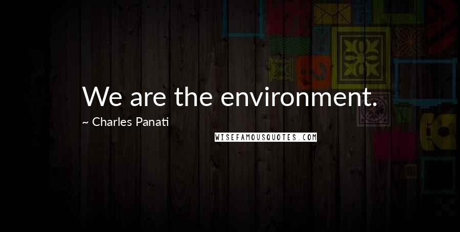 Charles Panati Quotes: We are the environment.