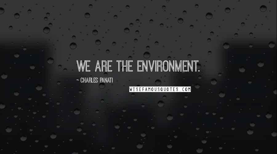 Charles Panati Quotes: We are the environment.