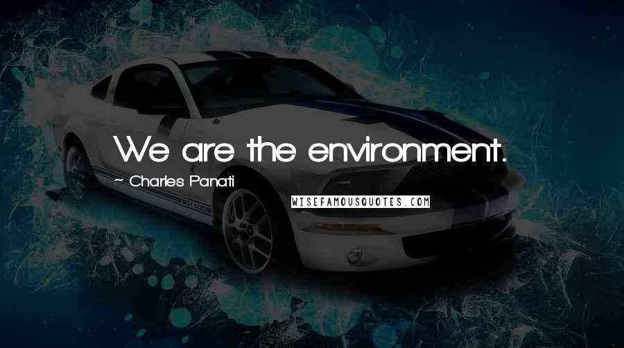 Charles Panati Quotes: We are the environment.