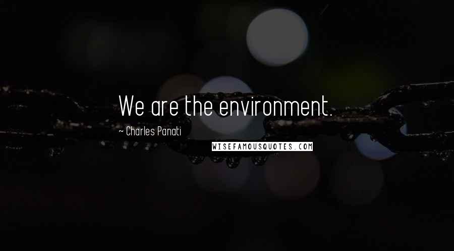 Charles Panati Quotes: We are the environment.