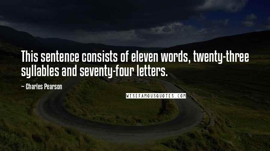 Charles Pearson Quotes: This sentence consists of eleven words, twenty-three syllables and seventy-four letters.