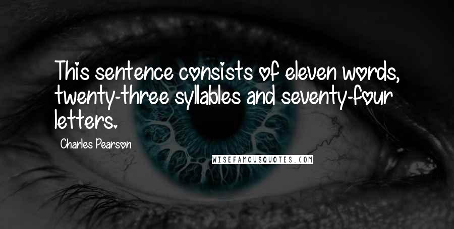 Charles Pearson Quotes: This sentence consists of eleven words, twenty-three syllables and seventy-four letters.