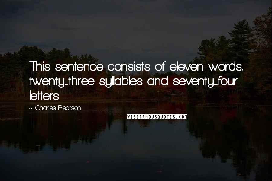 Charles Pearson Quotes: This sentence consists of eleven words, twenty-three syllables and seventy-four letters.