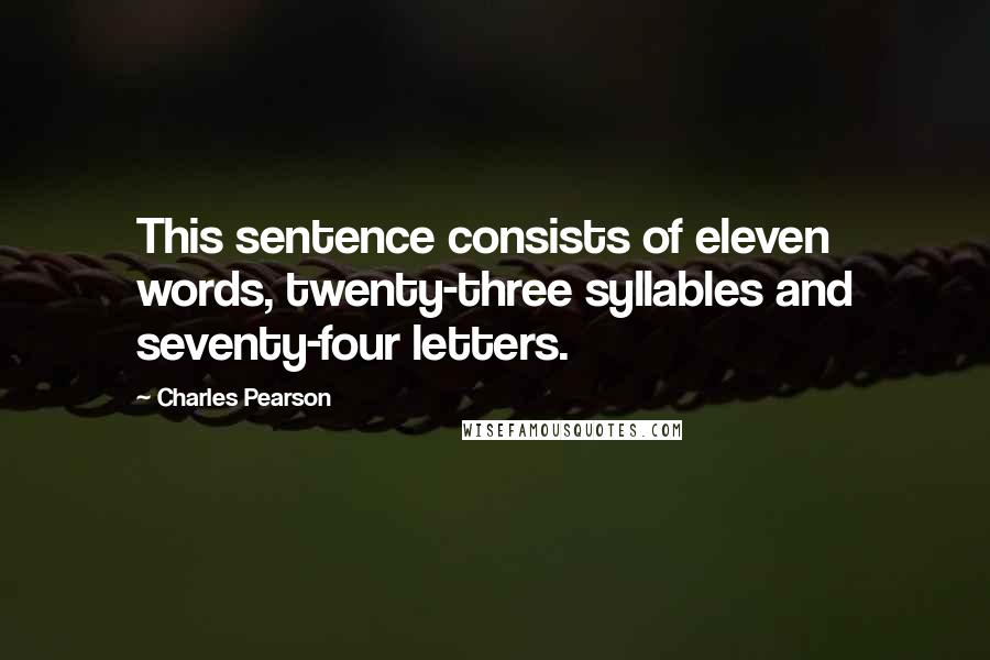 Charles Pearson Quotes: This sentence consists of eleven words, twenty-three syllables and seventy-four letters.