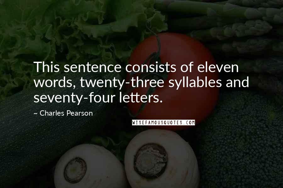 Charles Pearson Quotes: This sentence consists of eleven words, twenty-three syllables and seventy-four letters.