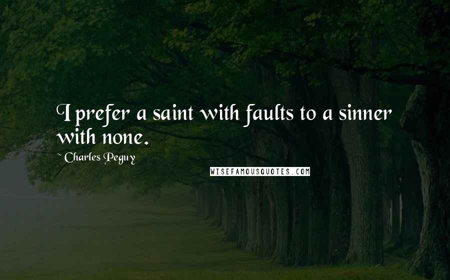 Charles Peguy Quotes: I prefer a saint with faults to a sinner with none.