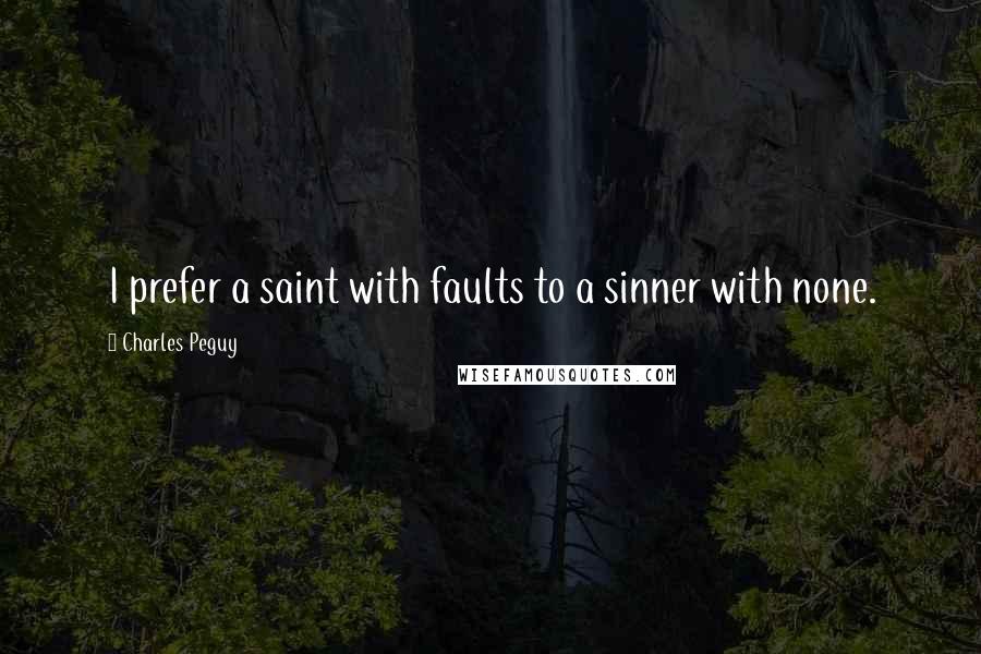 Charles Peguy Quotes: I prefer a saint with faults to a sinner with none.