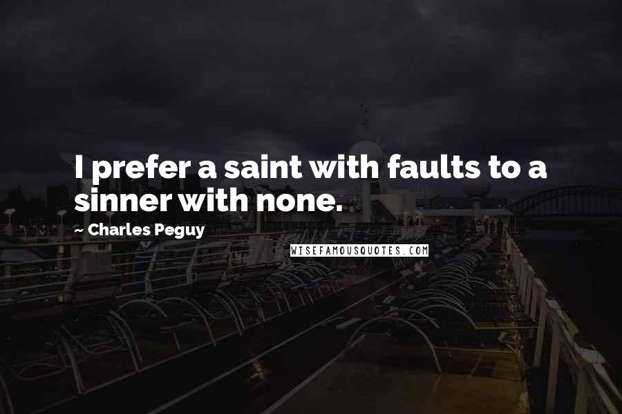 Charles Peguy Quotes: I prefer a saint with faults to a sinner with none.