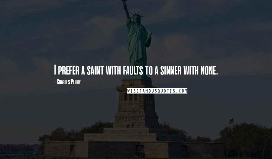 Charles Peguy Quotes: I prefer a saint with faults to a sinner with none.