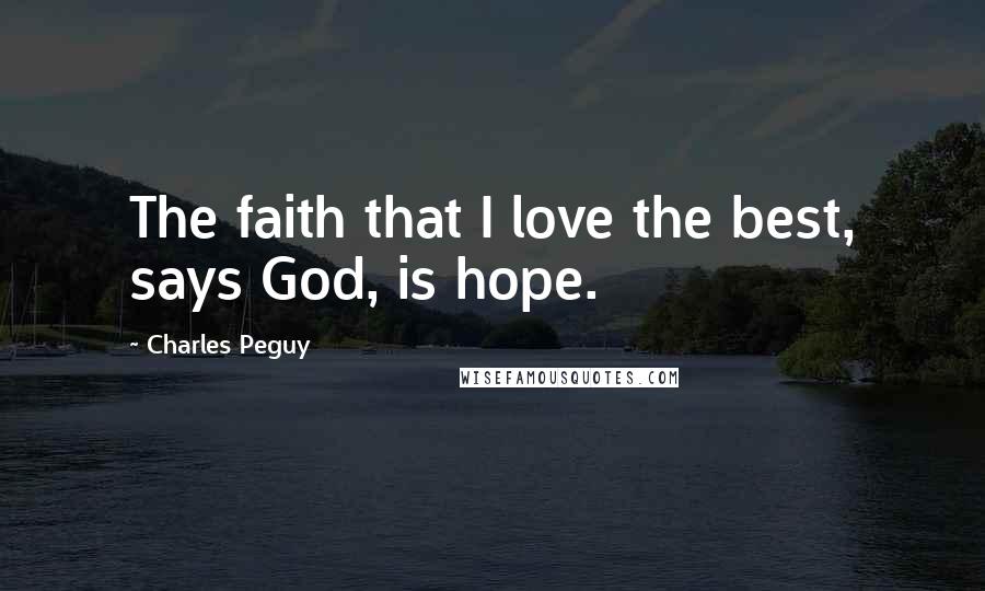 Charles Peguy Quotes: The faith that I love the best, says God, is hope.