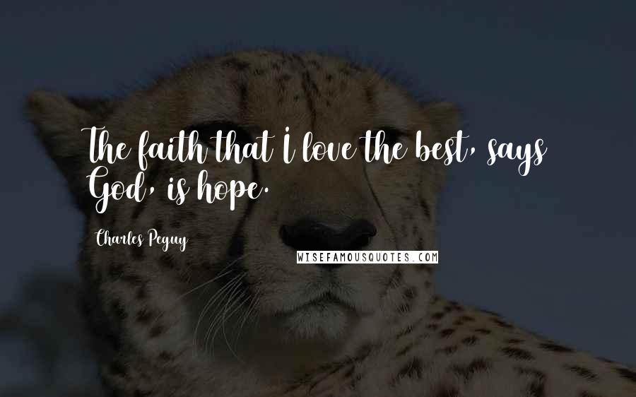 Charles Peguy Quotes: The faith that I love the best, says God, is hope.