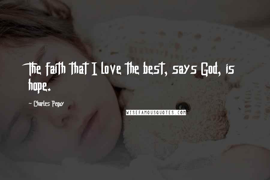 Charles Peguy Quotes: The faith that I love the best, says God, is hope.