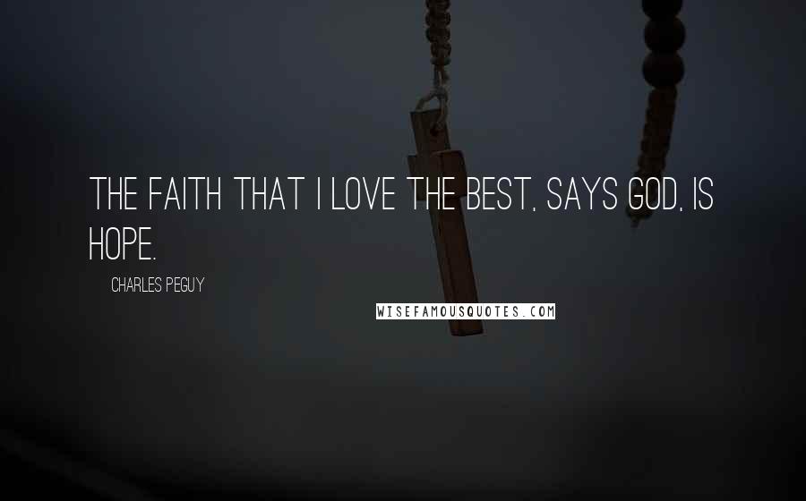 Charles Peguy Quotes: The faith that I love the best, says God, is hope.