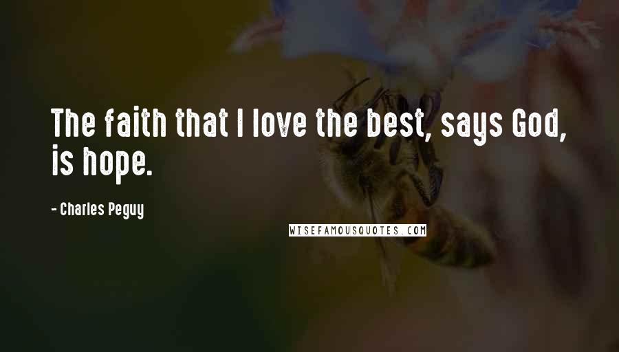 Charles Peguy Quotes: The faith that I love the best, says God, is hope.