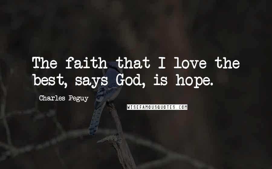 Charles Peguy Quotes: The faith that I love the best, says God, is hope.
