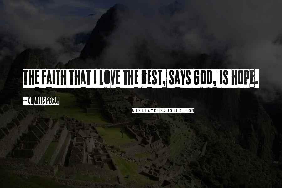 Charles Peguy Quotes: The faith that I love the best, says God, is hope.